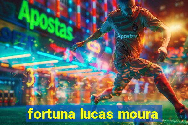 fortuna lucas moura